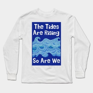 THE TIDES ARE RISING & SO ARE WE – Climate Change Message - Fight Global Warming Long Sleeve T-Shirt